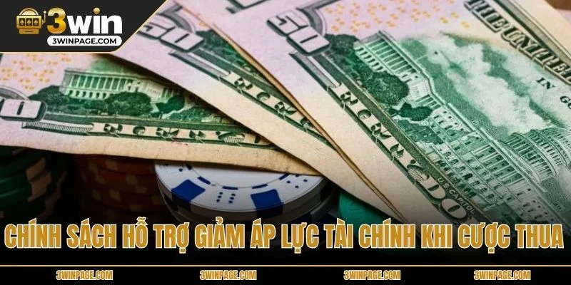 Chính sách hỗ trợ giảm áp lực tài chính khi cược thua